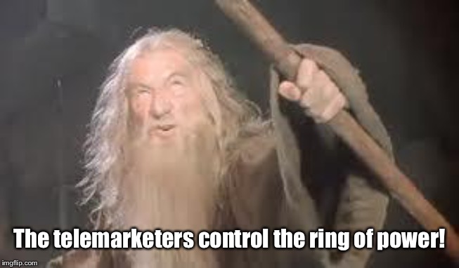 gandolf | The telemarketers control the ring of power! | image tagged in gandolf | made w/ Imgflip meme maker