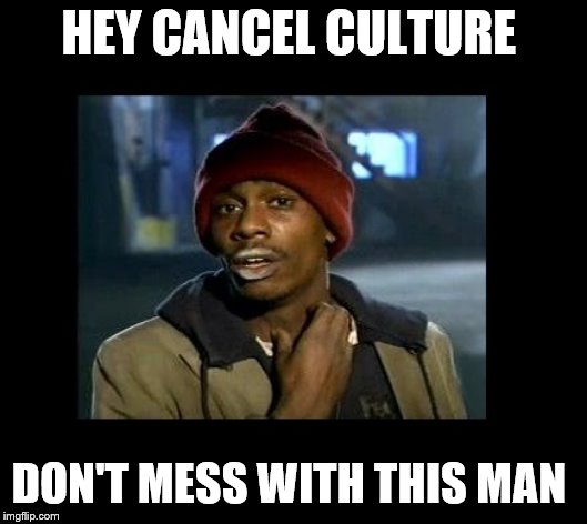 dave chappelle y'all got any more of crackhead | HEY CANCEL CULTURE; DON'T MESS WITH THIS MAN | image tagged in dave chappelle y'all got any more of crackhead | made w/ Imgflip meme maker
