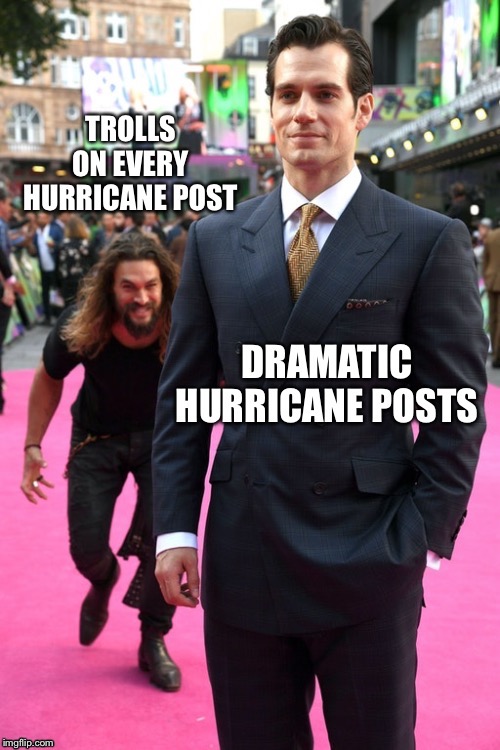 This happens in my newsfeed every time a hurricane comes. | image tagged in hurricane,funny memes | made w/ Imgflip meme maker