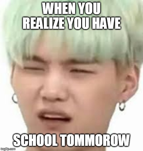 aRMY??? | WHEN YOU REALIZE YOU HAVE; SCHOOL TOMMOROW | image tagged in army | made w/ Imgflip meme maker