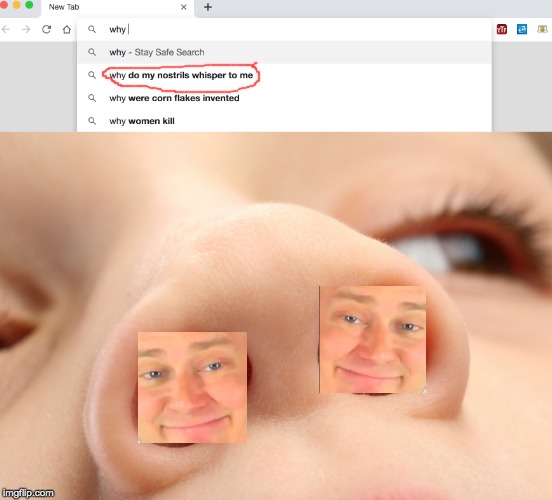 Why... | image tagged in its free real estate,nostrils | made w/ Imgflip meme maker