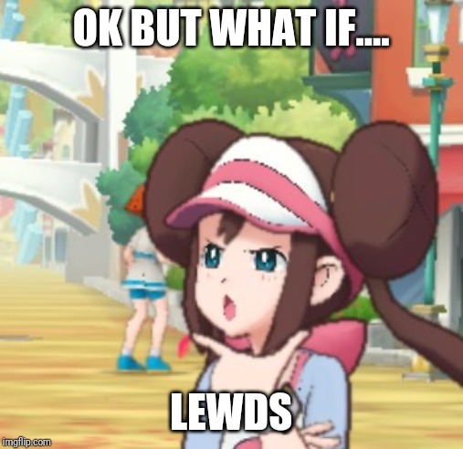 What if pokemon | OK BUT WHAT IF.... LEWDS | image tagged in pokemon,fun,what | made w/ Imgflip meme maker