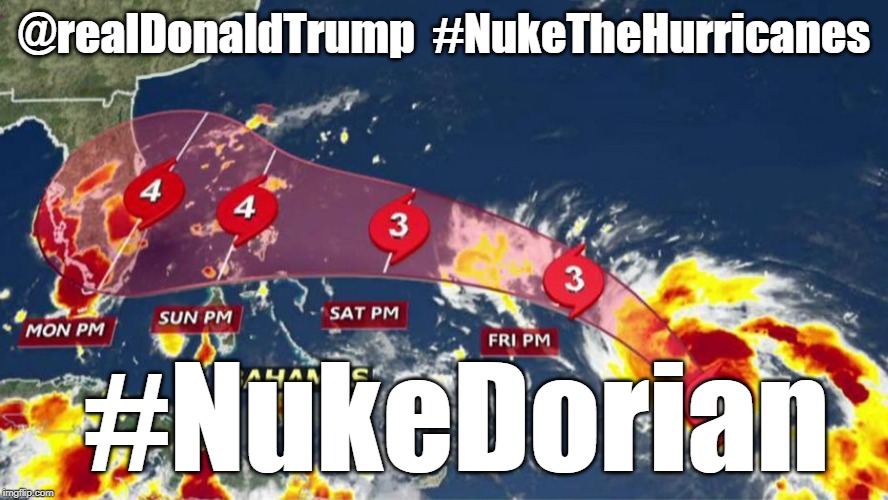 @realDonaldTrump: #NukeTheHurricanes #NukeDorian | @realDonaldTrump  #NukeTheHurricanes; #NukeDorian | image tagged in trump,donald trump,nuke hurricanes,nukedorian,dumbaf | made w/ Imgflip meme maker