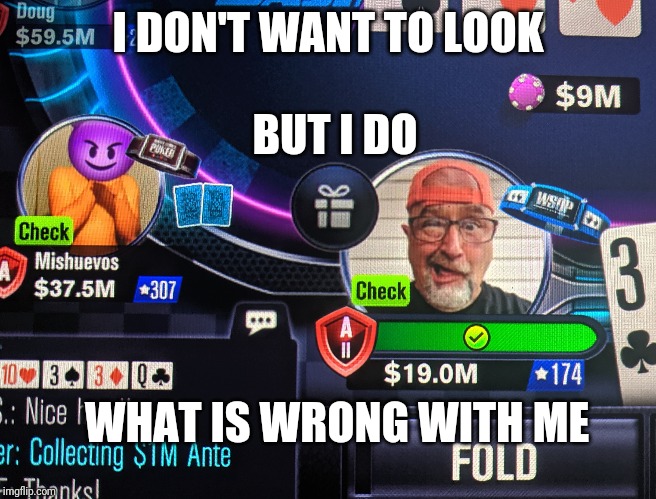 Poker Face | I DON'T WANT TO LOOK; BUT I DO; WHAT IS WRONG WITH ME | image tagged in poker face | made w/ Imgflip meme maker