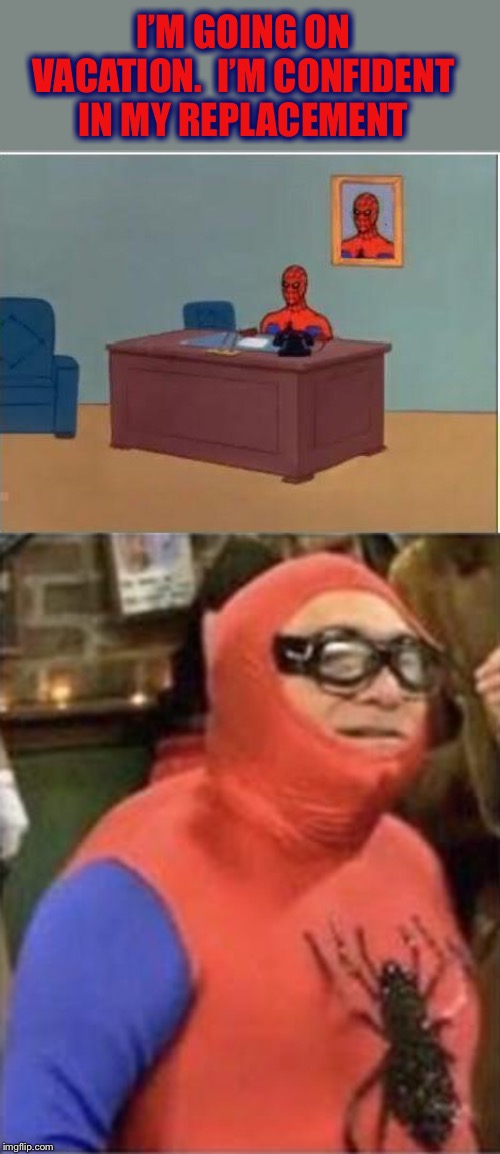 Hope its a low crime week, sheesh. | I’M GOING ON VACATION.  I’M CONFIDENT IN MY REPLACEMENT | image tagged in memes,spiderman computer desk,vacation,funny | made w/ Imgflip meme maker