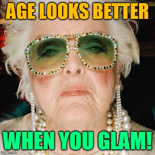 AGE LOOKS BETTER; WHEN YOU GLAM! | made w/ Imgflip meme maker