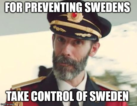 Captain Obvious | FOR PREVENTING SWEDENS TAKE CONTROL OF SWEDEN | image tagged in captain obvious | made w/ Imgflip meme maker