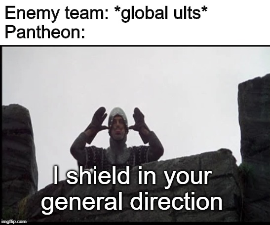 Enemy team: *global ults*
Pantheon:; I shield in your
general direction | image tagged in PantheonMains | made w/ Imgflip meme maker