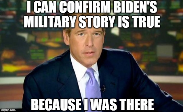 Brian Williams Was There Meme | I CAN CONFIRM BIDEN'S MILITARY STORY IS TRUE; BECAUSE I WAS THERE | image tagged in memes,brian williams was there | made w/ Imgflip meme maker