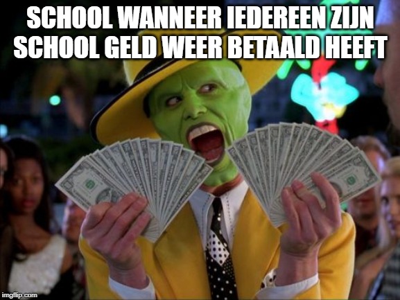 Money Money Meme | SCHOOL WANNEER IEDEREEN ZIJN SCHOOL GELD WEER BETAALD HEEFT | image tagged in memes,money money | made w/ Imgflip meme maker