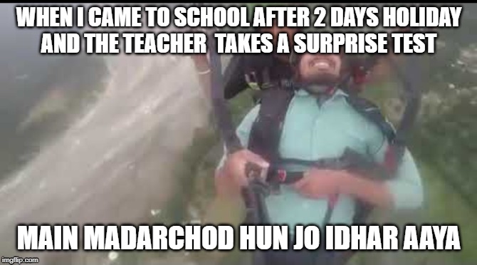 main madharchod hoon | WHEN I CAME TO SCHOOL AFTER 2 DAYS HOLIDAY
AND THE TEACHER  TAKES A SURPRISE TEST; MAIN MADARCHOD HUN JO IDHAR AAYA | image tagged in main madharchod hoon | made w/ Imgflip meme maker