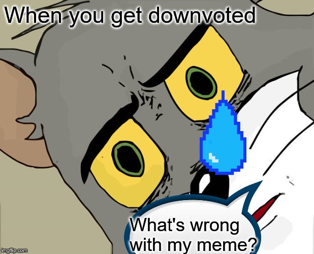 Unsettled Tom Meme | When you get downvoted; What's wrong 
with my meme? | image tagged in memes,unsettled tom | made w/ Imgflip meme maker