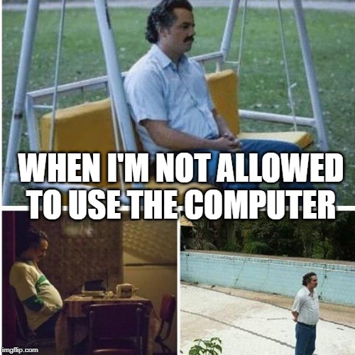 Narcos Bored Meme | WHEN I'M NOT ALLOWED TO USE THE COMPUTER | image tagged in narcos bored meme | made w/ Imgflip meme maker