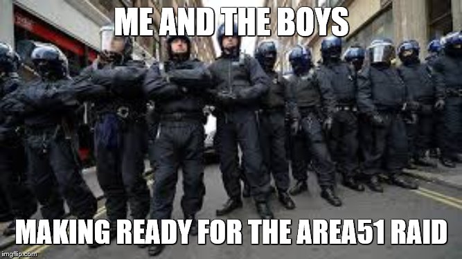 me and the boys Area51 | ME AND THE BOYS; MAKING READY FOR THE AREA51 RAID | image tagged in me and the boys,storm area 51,area 51,memes,fortnite | made w/ Imgflip meme maker