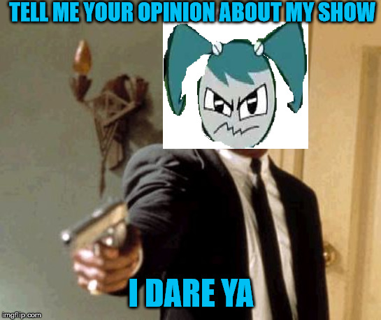 What is your opinion about My Life as a Teenage Robot? | TELL ME YOUR OPINION ABOUT MY SHOW; I DARE YA | image tagged in memes,say that again i dare you,mlaatr | made w/ Imgflip meme maker