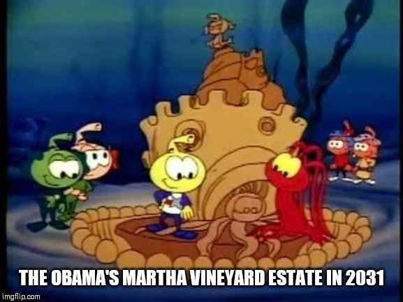 Did the Obama's make a real estate blunder? | THE OBAMA'S MARTHA VINEYARD ESTATE IN 2031 | image tagged in snorks,cartoon,barack obama,marthas vineyard,global warming,climate change | made w/ Imgflip meme maker