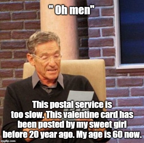 Prompt postal service | " Oh men"; This postal service is too slow. This valentine card has been posted by my sweet girl before 20 year ago. My age is 60 now. | image tagged in funny | made w/ Imgflip meme maker