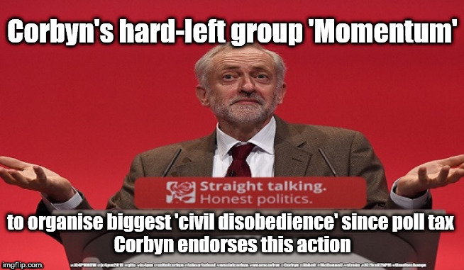 Cult of Corbyn endorses civil unrest | Corbyn's hard-left group 'Momentum'; to organise biggest 'civil disobedience' since poll tax 
Corbyn endorses this action | image tagged in cultofcorbyn,labourisdead,jc4pmnow gtto jc4pm2019,communist socialist,corbyn's labour party,anti-semite and a racist | made w/ Imgflip meme maker
