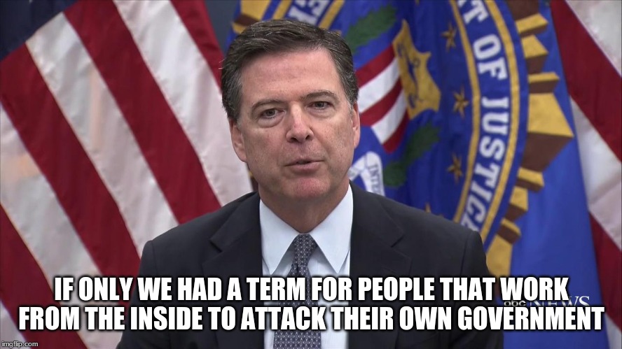 Well at least he has plenty of friends | IF ONLY WE HAD A TERM FOR PEOPLE THAT WORK FROM THE INSIDE TO ATTACK THEIR OWN GOVERNMENT | image tagged in fbi director james comey,american traitor,globalist thug,thanks for exposing the deep state,at least now everybody knows the fbi | made w/ Imgflip meme maker