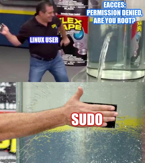 Flex Tape |  EACCES: PERMISSION DENIED, ARE YOU ROOT? LINUX USER; SUDO | image tagged in flex tape,memes,funny,linux,programming | made w/ Imgflip meme maker