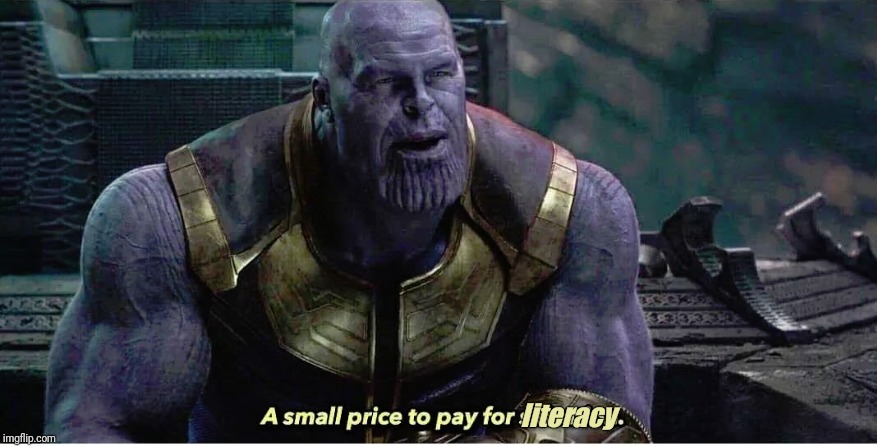 A small price to pay for salvation | literacy | image tagged in a small price to pay for salvation | made w/ Imgflip meme maker