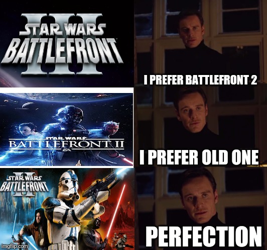 perfection | I PREFER BATTLEFRONT 2 I PREFER OLD ONE PERFECTION | image tagged in perfection | made w/ Imgflip meme maker