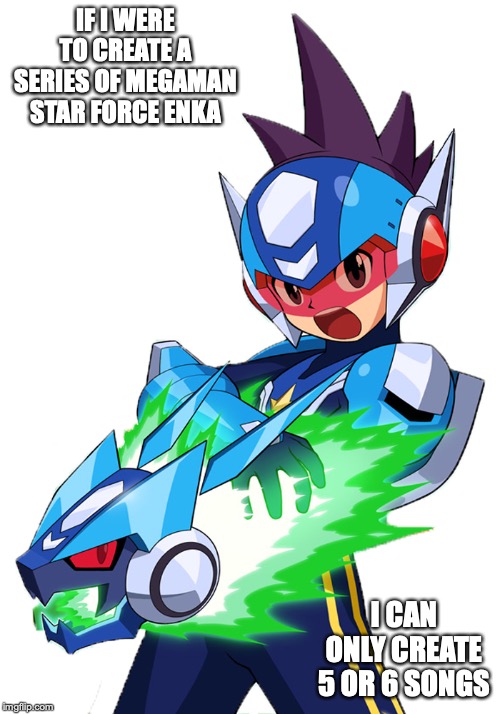 Megaman Star Force Enka Series | IF I WERE TO CREATE A SERIES OF MEGAMAN STAR FORCE ENKA; I CAN ONLY CREATE 5 OR 6 SONGS | image tagged in enka,memes,megaman,megaman star force | made w/ Imgflip meme maker