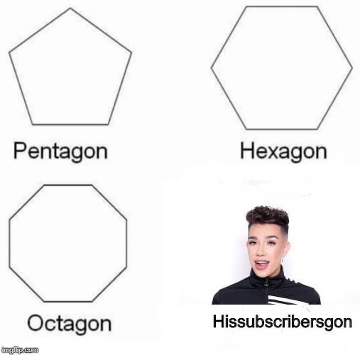 Pentagon Hexagon Octagon Meme | Hissubscribersgon | image tagged in memes,pentagon hexagon octagon | made w/ Imgflip meme maker