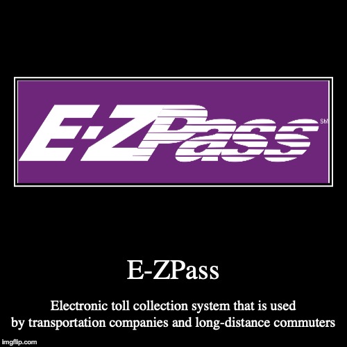 E-ZPass | image tagged in demotivationals,e-zpass,toll | made w/ Imgflip demotivational maker