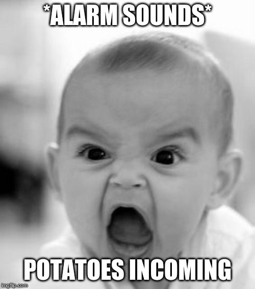 Angry Baby | *ALARM SOUNDS*; POTATOES INCOMING | image tagged in memes,angry baby | made w/ Imgflip meme maker