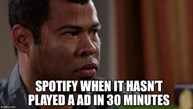 Key and peele | SPOTIFY WHEN IT HASN’T PLAYED A AD IN 30 MINUTES | image tagged in key and peele | made w/ Imgflip meme maker