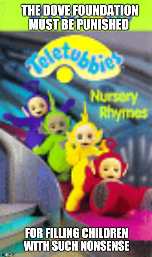 THE DOVE FOUNDATION MUST BE PUNISHED; FOR FILLING CHILDREN WITH SUCH NONSENSE | image tagged in teletubbies,banned,china,pbs,punishment,illegal | made w/ Imgflip meme maker