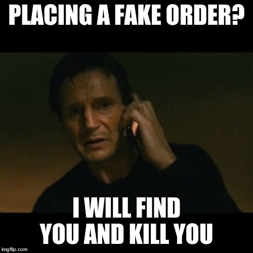 Liam Neeson Taken | PLACING A FAKE ORDER? I WILL FIND YOU AND KILL YOU | image tagged in memes,liam neeson taken | made w/ Imgflip meme maker