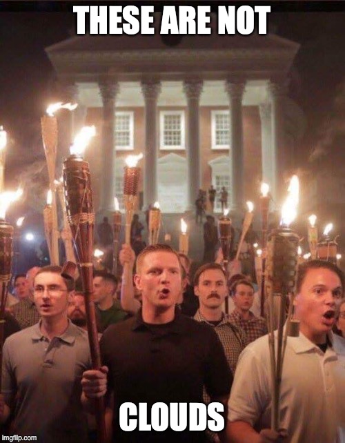 Tiki torch racist | THESE ARE NOT CLOUDS | image tagged in tiki torch racist | made w/ Imgflip meme maker