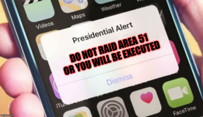 Presidential Alert Meme | DO NOT RAID AREA 51 OR YOU WILL BE EXECUTED | image tagged in memes,presidential alert | made w/ Imgflip meme maker