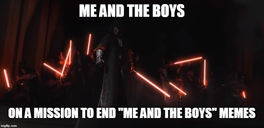 SWTOR Sith | ME AND THE BOYS; ON A MISSION TO END "ME AND THE BOYS" MEMES | image tagged in swtor sith | made w/ Imgflip meme maker