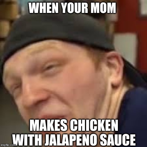 When your mom make chicken with hot sauce (unspeakable gaming meme) | WHEN YOUR MOM; MAKES CHICKEN WITH JALAPENO SAUCE | image tagged in unspeakablegaming,gaming,minecraft | made w/ Imgflip meme maker