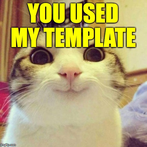 Smiling Cat Meme | YOU USED MY TEMPLATE | image tagged in memes,smiling cat | made w/ Imgflip meme maker