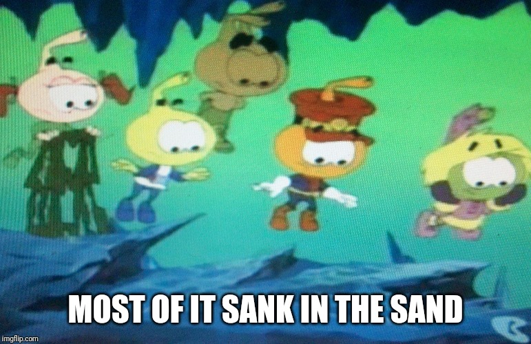MOST OF IT SANK IN THE SAND | made w/ Imgflip meme maker