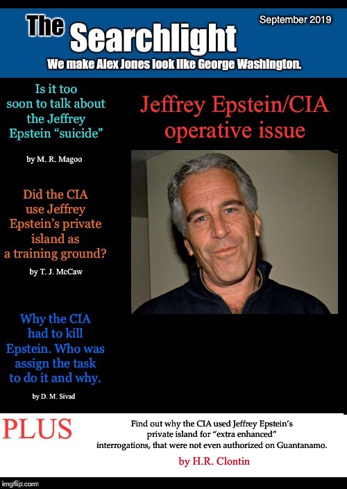 Find out why the CIA used Jeffrey Epstein’s private island for “extra enhanced” interrogations, that were not even authorized on Guantanamo. by H.R. Clontin | image tagged in searchlight,jeffrey epstein,cia | made w/ Imgflip meme maker