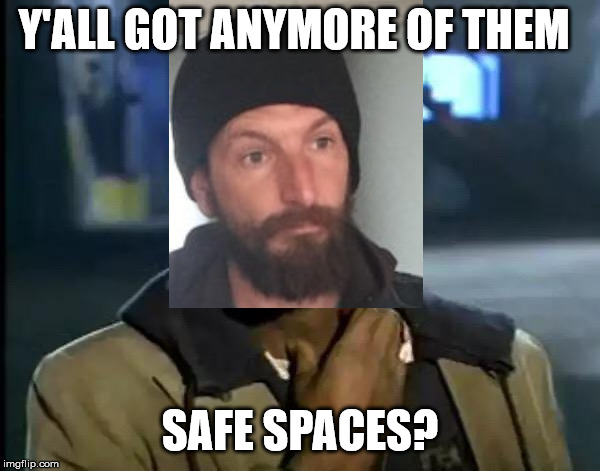 Y'all Got Any More Of That Meme | Y'ALL GOT ANYMORE OF THEM; SAFE SPACES? | image tagged in memes,y'all got any more of that,SkullJuice | made w/ Imgflip meme maker