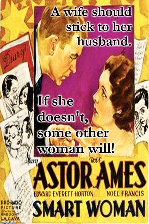 'Smart Woman' Wife Quote | A wife should
stick to her
husband. If she doesn't,
some other
woman will! | image tagged in classic movies,smart woman,movie quotes,marriage,movie poster,so true memes | made w/ Imgflip meme maker