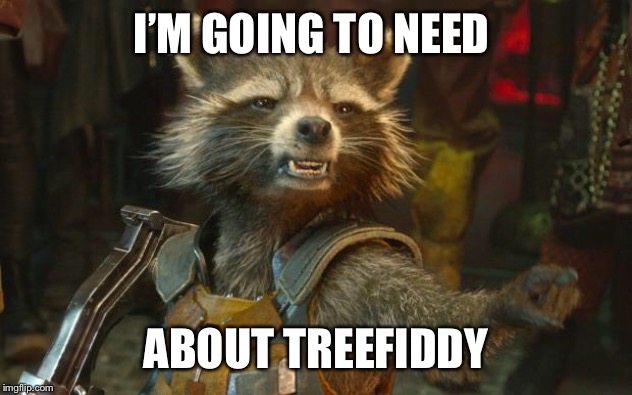 Rocket needs treefiddy | I’M GOING TO NEED; ABOUT TREEFIDDY | image tagged in rocket raccoon,treefiddy,memes,tree fiddy | made w/ Imgflip meme maker