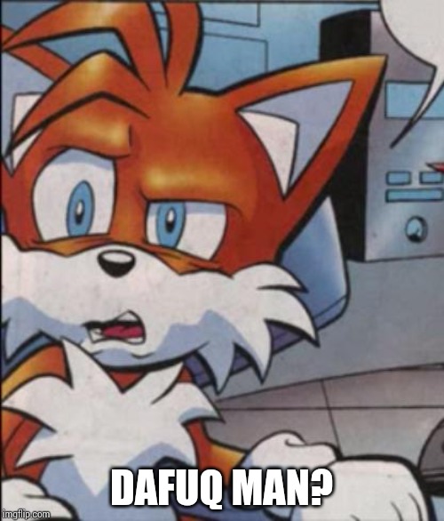 Tails WTF | DAFUQ MAN? | image tagged in tails wtf | made w/ Imgflip meme maker