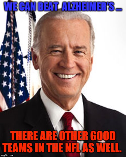 Joe Biden Meme | WE CAN BEAT  ALZHEIMER'S …; THERE ARE OTHER GOOD TEAMS IN THE NFL AS WELL. | image tagged in memes,joe biden | made w/ Imgflip meme maker