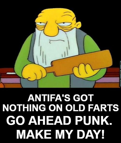 Antifa's Got Nothing on Old Farts | image tagged in make my day,antifa,go ahead punk,spanking,bare bottom spanking,belt spanking | made w/ Imgflip meme maker