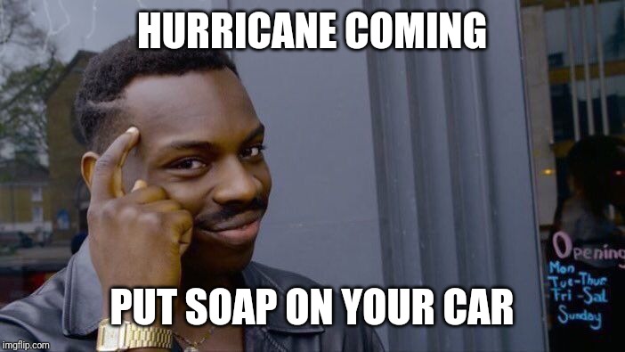 Roll Safe Think About It Meme | HURRICANE COMING; PUT SOAP ON YOUR CAR | image tagged in memes,roll safe think about it | made w/ Imgflip meme maker