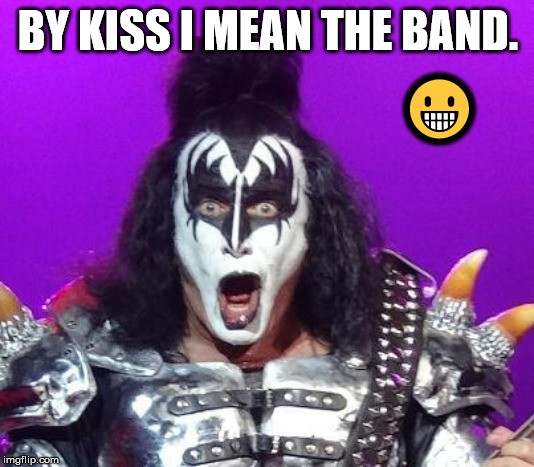 Kiss me | BY KISS I MEAN THE BAND. 😀 | image tagged in gene simmons | made w/ Imgflip meme maker