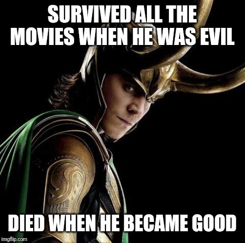 SURVIVED ALL THE MOVIES WHEN HE WAS EVIL; DIED WHEN HE BECAME GOOD | image tagged in loki | made w/ Imgflip meme maker