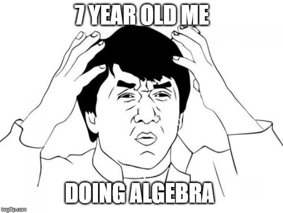 Jackie Chan WTF Meme | 7 YEAR OLD ME; DOING ALGEBRA | image tagged in memes,jackie chan wtf | made w/ Imgflip meme maker